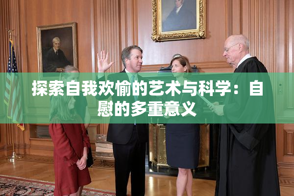 探索自我欢愉的艺术与科学：自慰的多重意义