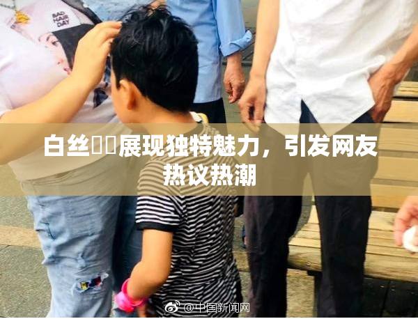 白丝妺妺展现独特魅力，引发网友热议热潮