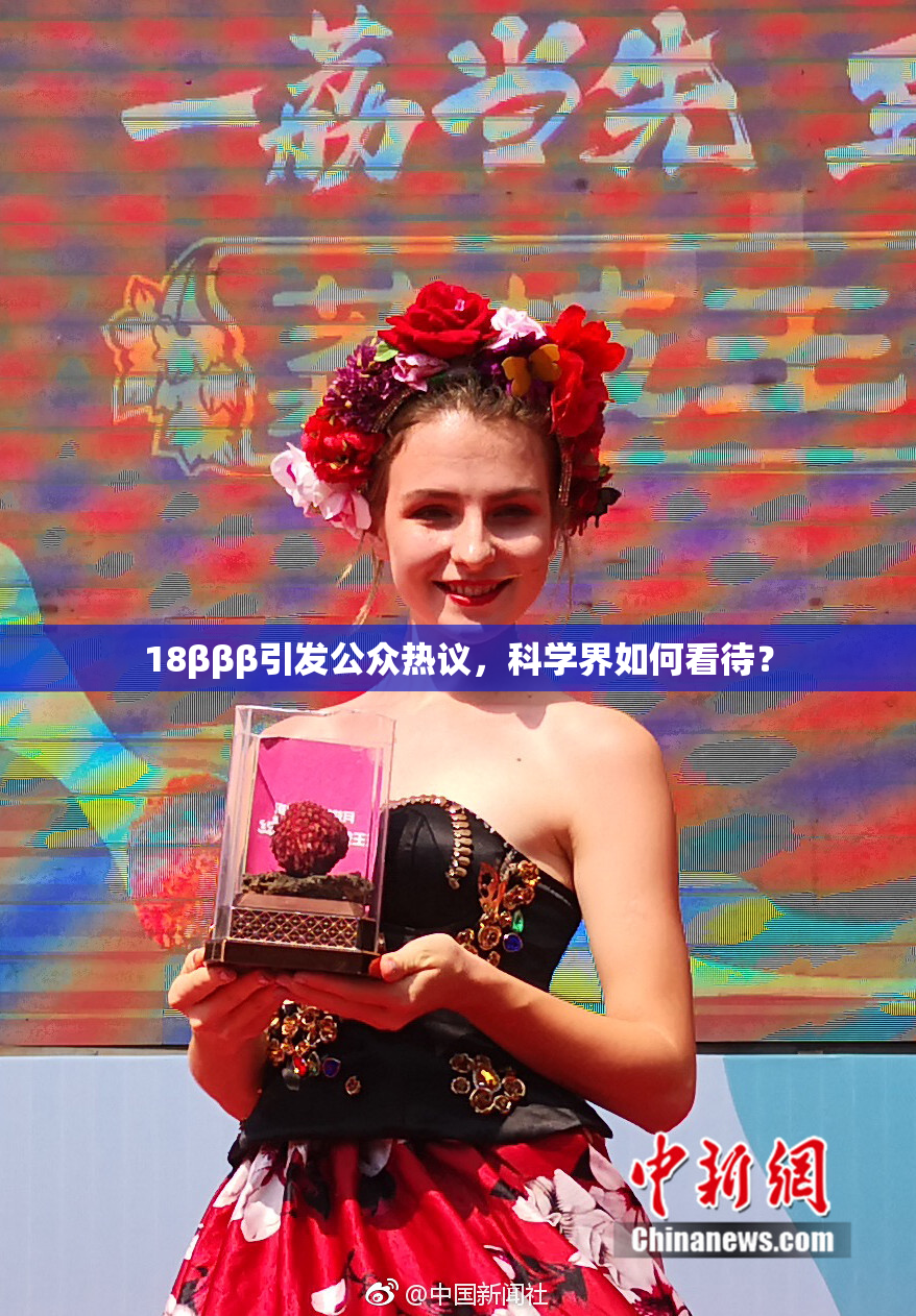 18βββ引发公众热议，科学界如何看待？