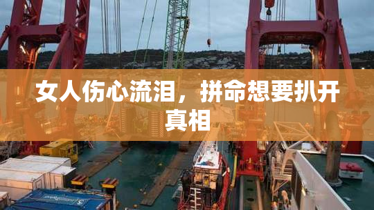 女人伤心流泪，拼命想要扒开真相