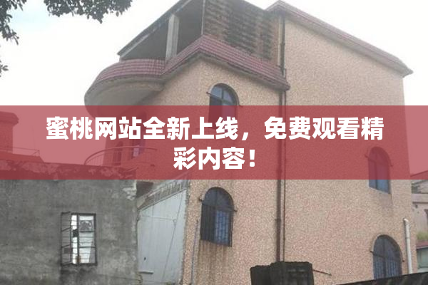 蜜桃网站全新上线，免费观看精彩内容！