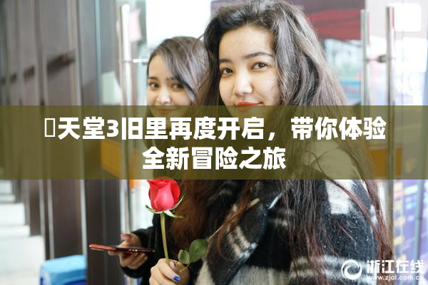 妺天堂3旧里再度开启，带你体验全新冒险之旅