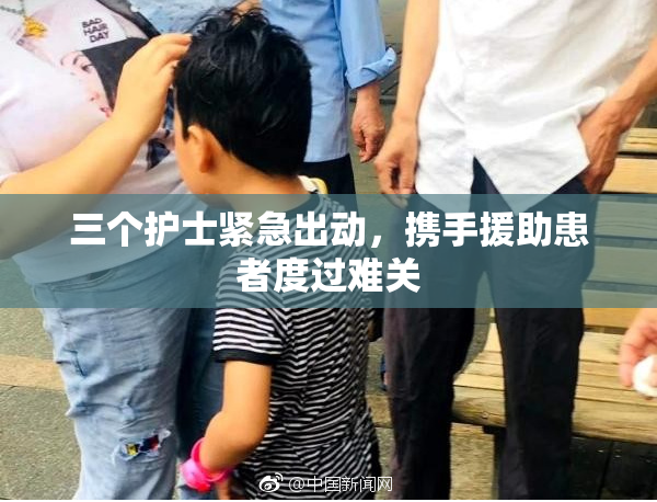 三个护士紧急出动，携手援助患者度过难关