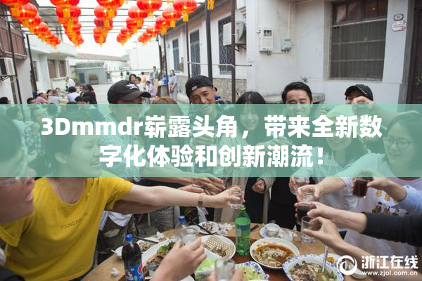 3Dmmdr崭露头角，带来全新数字化体验和创新潮流！