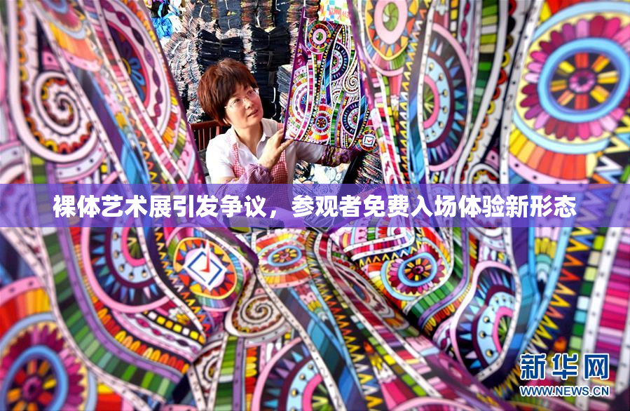 裸体艺术展引发争议，参观者免费入场体验新形态