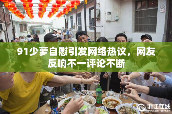 91少萝自慰引发网络热议，网友反响不一评论不断