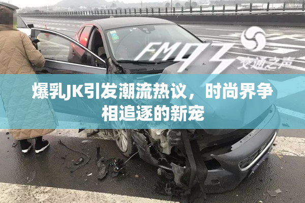 爆乳JK引发潮流热议，时尚界争相追逐的新宠