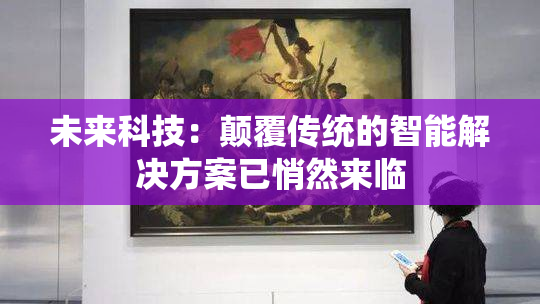 未来科技：颠覆传统的智能解决方案已悄然来临