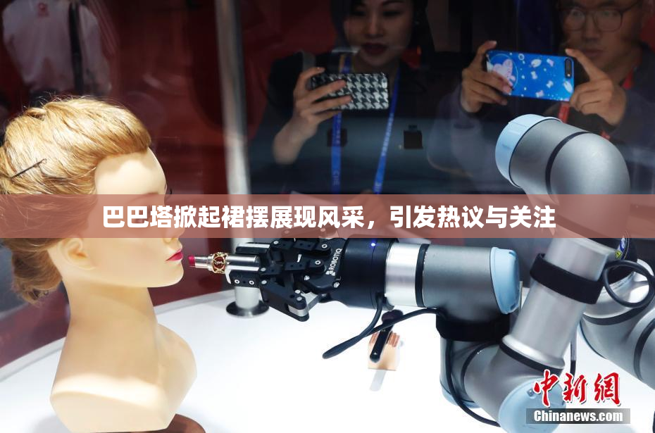 巴巴塔掀起裙摆展现风采，引发热议与关注