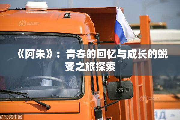 《阿朱》：青春的回忆与成长的蜕变之旅探索