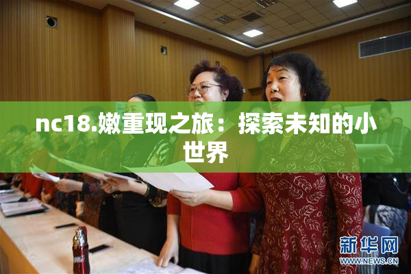 nc18.嫩重现之旅：探索未知的小世界
