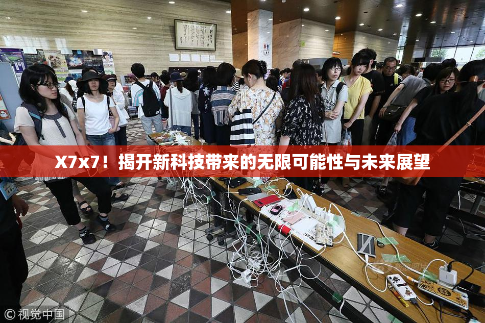 X7x7！揭开新科技带来的无限可能性与未来展望