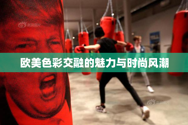 欧美色彩交融的魅力与时尚风潮