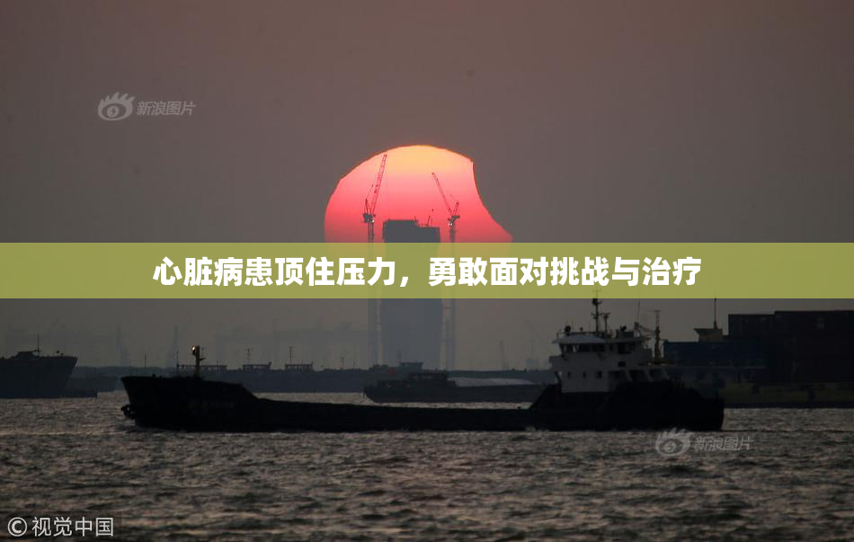 心脏病患顶住压力，勇敢面对挑战与治疗