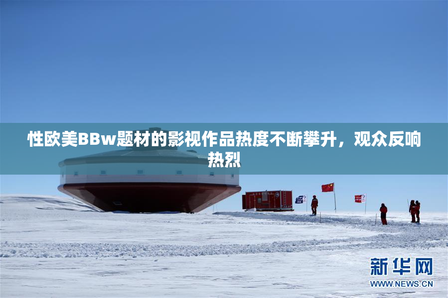 性欧美BBw题材的影视作品热度不断攀升，观众反响热烈