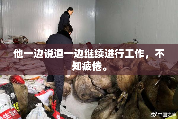 他一边说道一边继续进行工作，不知疲倦。