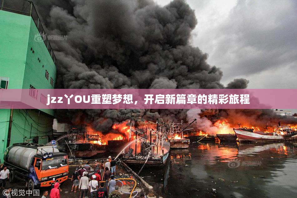 jzz丫OU重塑梦想，开启新篇章的精彩旅程
