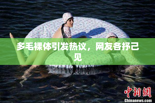 多毛裸体引发热议，网友各抒己见