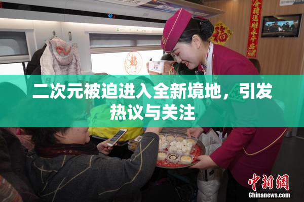 二次元被迫进入全新境地，引发热议与关注