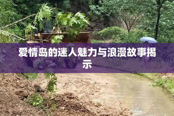 爱情岛的迷人魅力与浪漫故事揭示