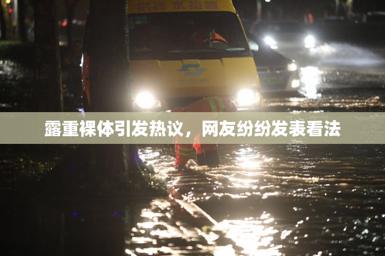 露重裸体引发热议，网友纷纷发表看法