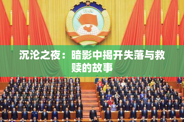 沉沦之夜：暗影中揭开失落与救赎的故事