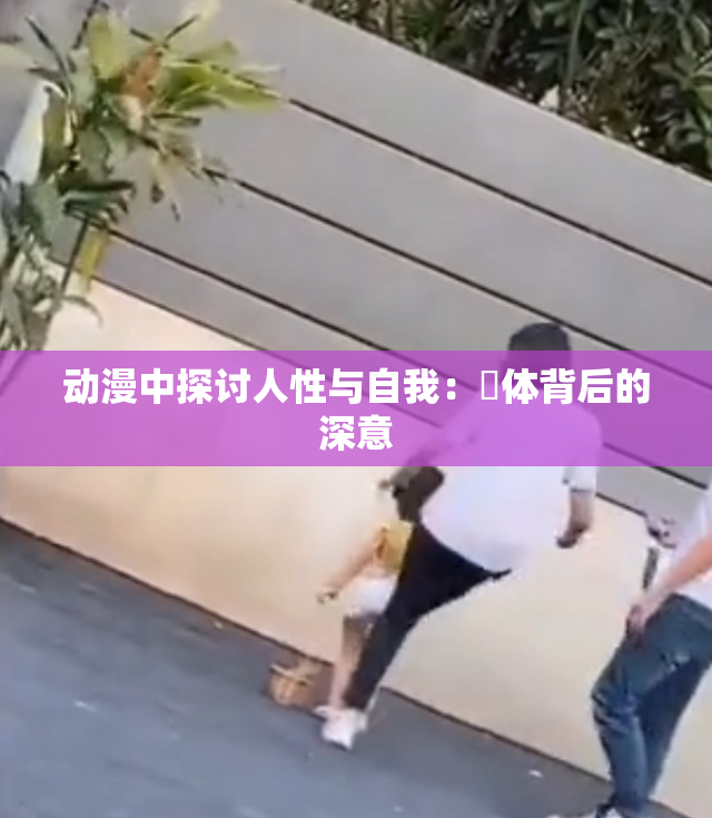 动漫中探讨人性与自我：祼体背后的深意