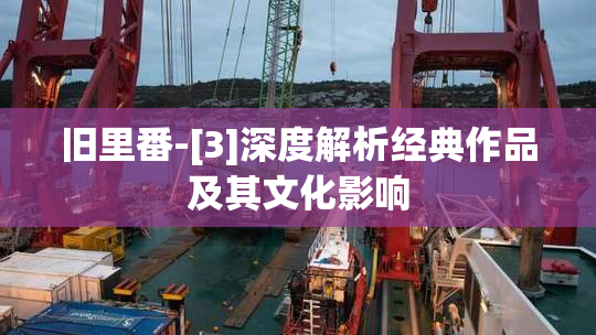 旧里番-[3]深度解析经典作品及其文化影响
