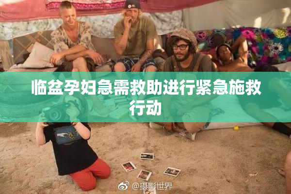 临盆孕妇急需救助进行紧急施救行动