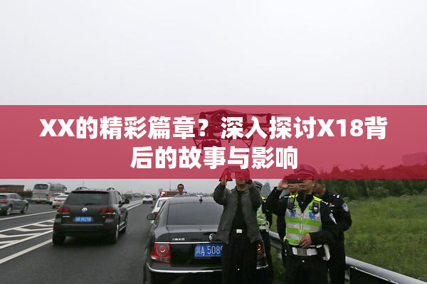 XX的精彩篇章？深入探讨X18背后的故事与影响