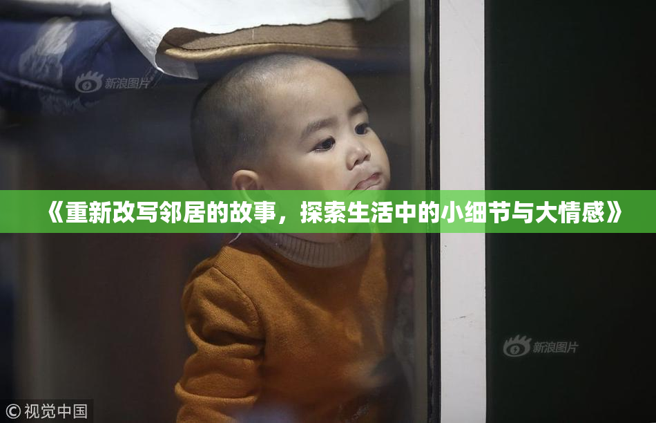 《重新改写邻居的故事，探索生活中的小细节与大情感》
