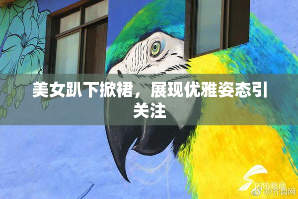 美女趴下掀裙，展现优雅姿态引关注
