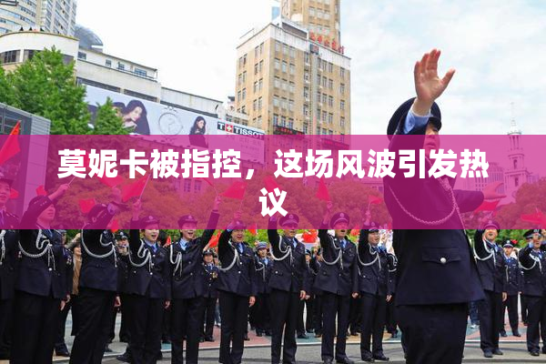 莫妮卡被指控，这场风波引发热议