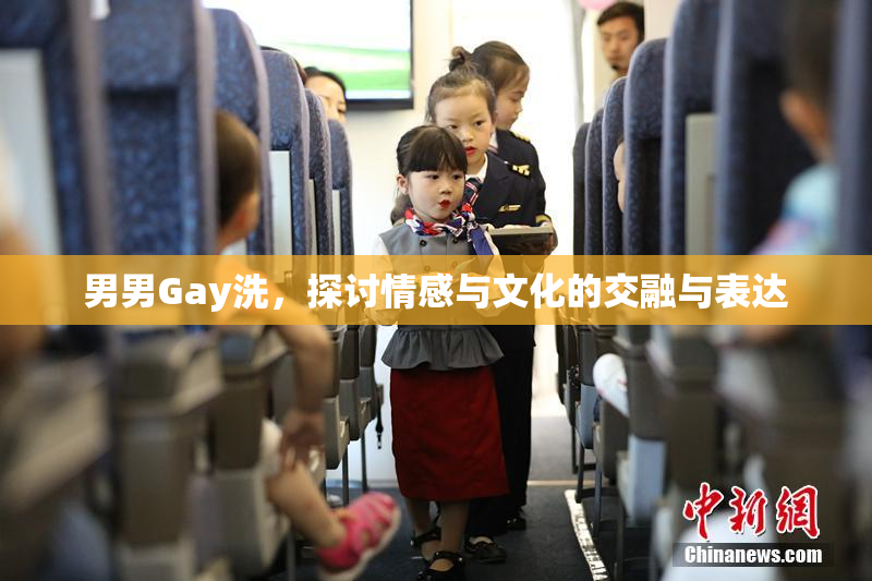男男Gay洗，探讨情感与文化的交融与表达
