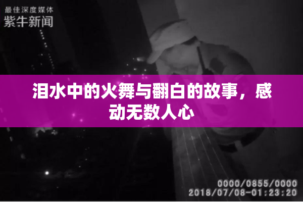 泪水中的火舞与翻白的故事，感动无数人心