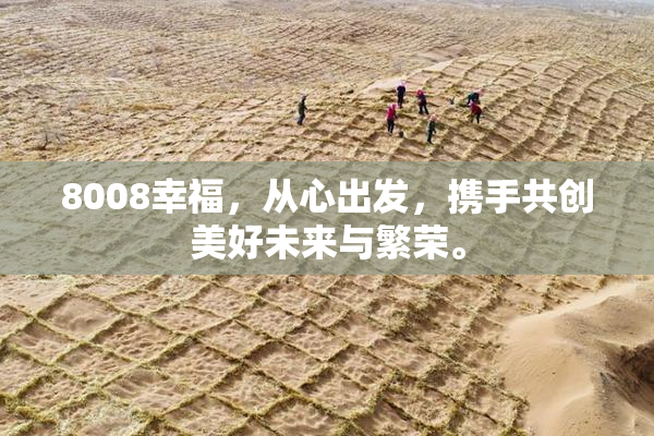 8008幸福，从心出发，携手共创美好未来与繁荣。