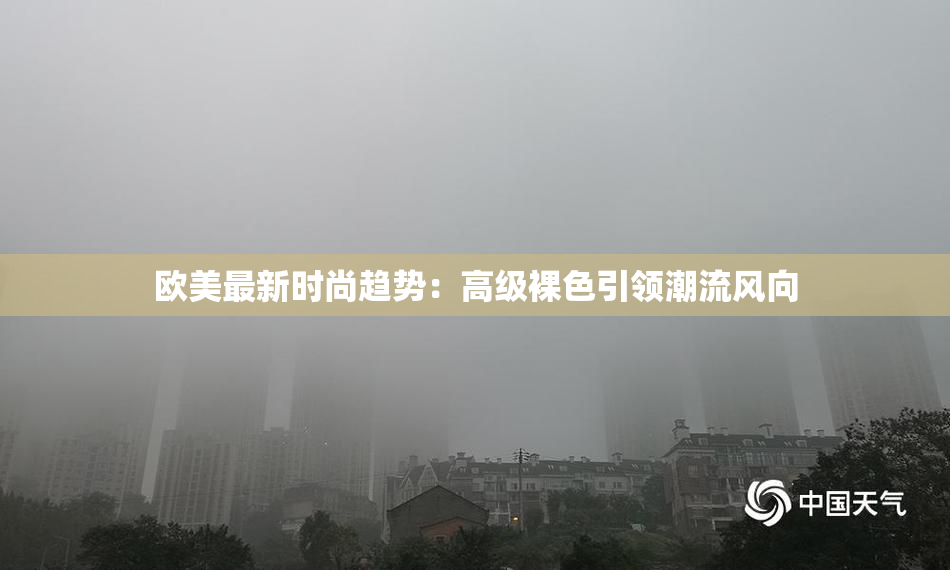 欧美最新时尚趋势：高级裸色引领潮流风向