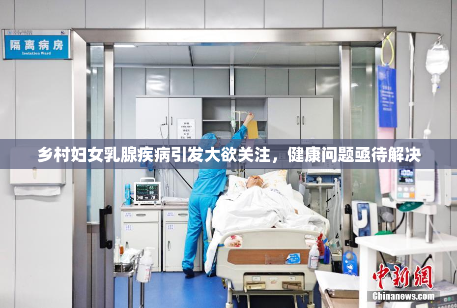 乡村妇女乳腺疾病引发大欲关注，健康问题亟待解决
