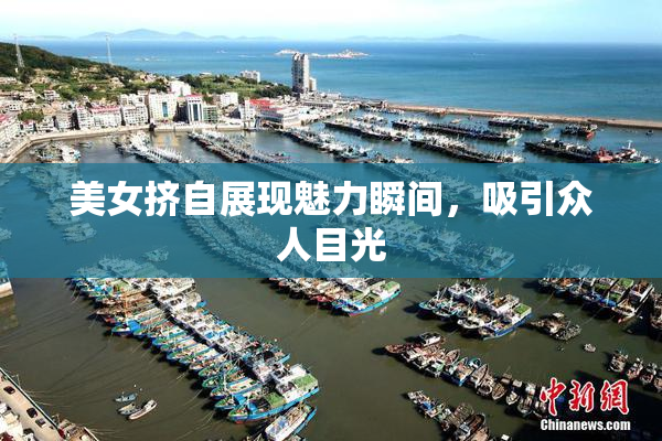 美女挤自展现魅力瞬间，吸引众人目光