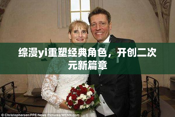 综漫yi重塑经典角色，开创二次元新篇章