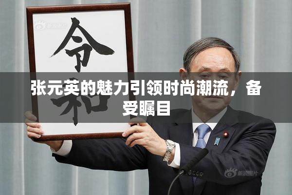 张元英的魅力引领时尚潮流，备受瞩目