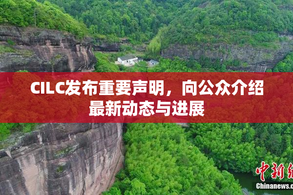 CILC发布重要声明，向公众介绍最新动态与进展