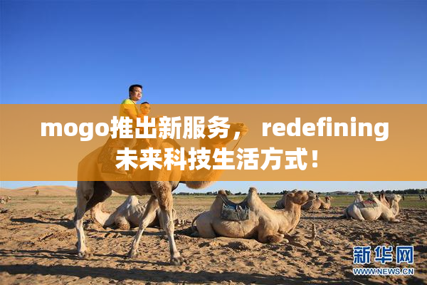 mogo推出新服务， redefining 未来科技生活方式！