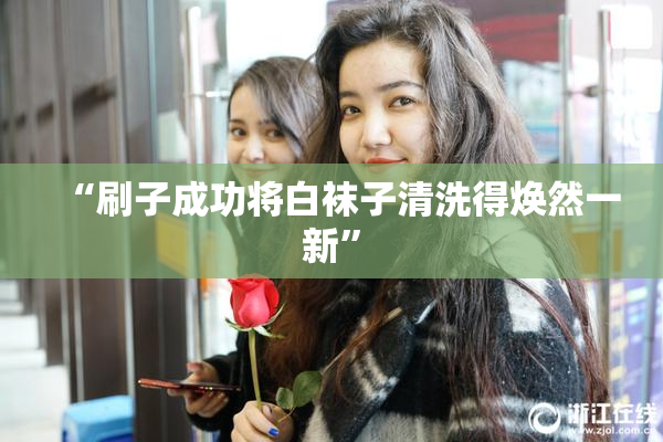 “刷子成功将白袜子清洗得焕然一新”