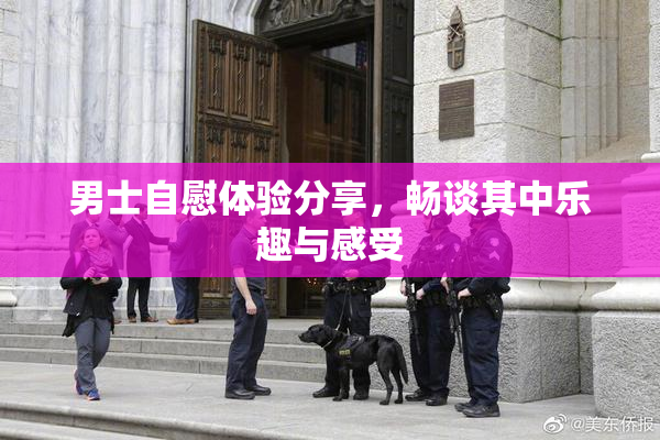男士自慰体验分享，畅谈其中乐趣与感受