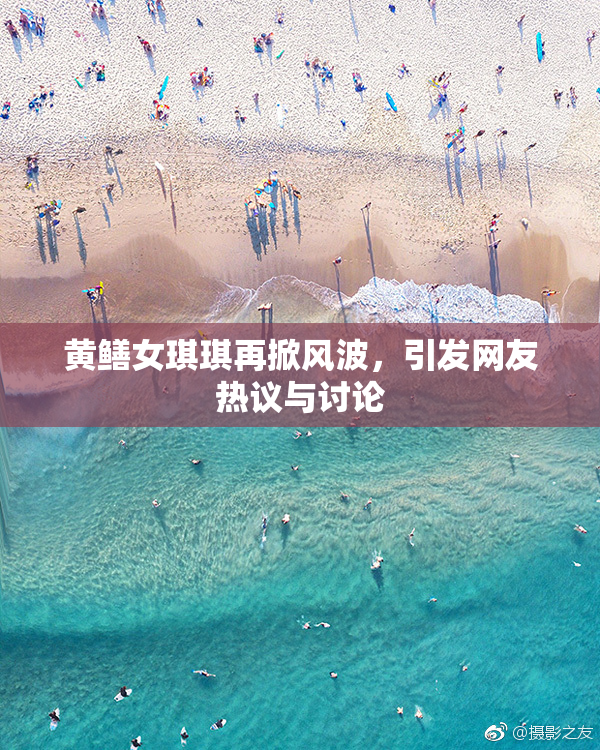 黄鳝女琪琪再掀风波，引发网友热议与讨论