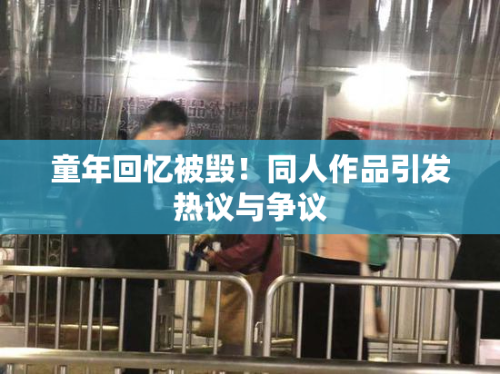 童年回忆被毁！同人作品引发热议与争议