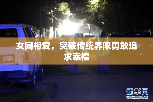 女同相爱，突破传统界限勇敢追求幸福