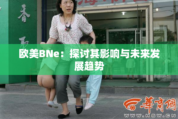 欧美BNe：探讨其影响与未来发展趋势