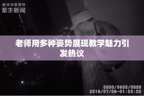 老师用多种姿势展现教学魅力引发热议